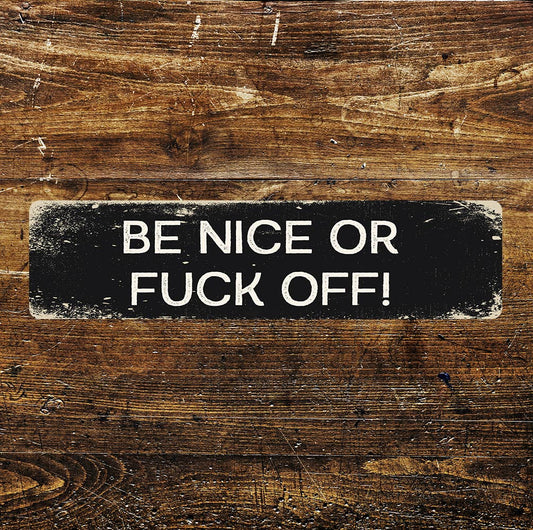 Be Nice or Fuck off  Metal Long Sign Plaque